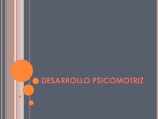 DESARROLLO PSICOMOTRIZ
 