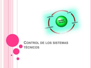 CONTROL DE LOS SISTEMAS
TÉCNICOS
 