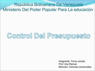 República Bolivariana De Venezuela
Ministerio Del Poder Popular Para La educación
Integrante: Yonny acosta
Prof: Ana Ramos
Mención: Ciencias comerciales
 