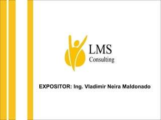 EXPOSITOR: Ing. Vladimir Neira Maldonado 