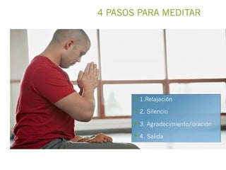 4 PASOS PARA MEDITAR




       §  1.Relajación
       §  2. Silencio
       §  3. Agradecimiento/oración
       §  4. Salida
 