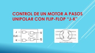 CONTROL DE UN MOTOR A PASOS 
UNIPOLAR CON FLIP-FLOP “J-K” 
 