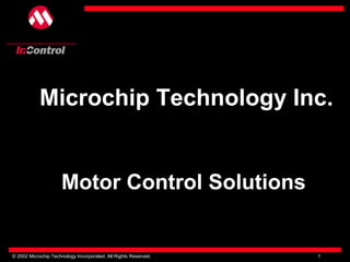 © 2002 Microchip Technology Incorporated. All Rights Reserved. 1
Motor Control SolutionsMotor Control Solutions
Microchip Technology Inc.
 
