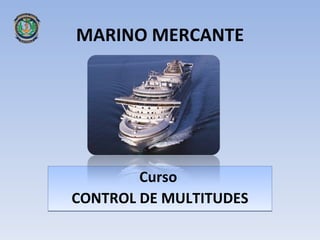 MARINO MERCANTE




        Curso
CONTROL DE MULTITUDES
 