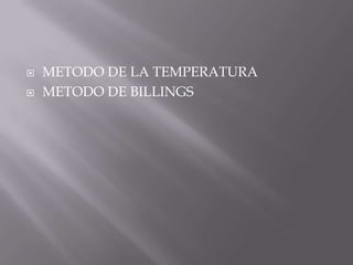    METODO DE LA TEMPERATURA
   METODO DE BILLINGS
 