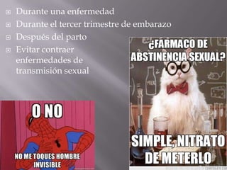    Durante una enfermedad
   Durante el tercer trimestre de embarazo
   Después del parto
   Evitar contraer
    enfermedades de
    transmisión sexual
 