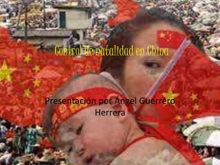 Control de natalidad en China
Presentación por Ángel Guerrero
Herrera
 