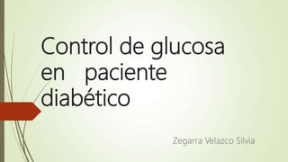 Control de glucosa
en paciente
diabético
Zegarra Velazco Silvia
 