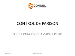 CONTROL DE PARISON

             TESTER PARA PROGRAMADOR PR30T




14/04/2013              www.conimel.net      1
 