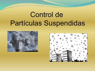 Control de
Partículas Suspendidas
 