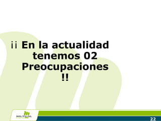 ¡¡  En la actualidad tenemos 02 Preocupaciones !! 