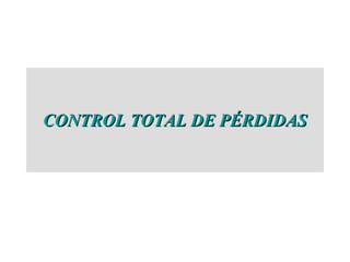 CONTROL TOTAL DE PÉRDIDAS 
