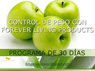 CONTROL DE PESO CON
FOREVER LIVING PRODUCTS
PROGRAMA DE 30 DÍAS
foreverelsalvador.blogspot.com
 