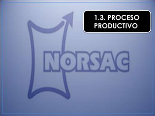 1.3. PROCESO
PRODUCTIVO
 