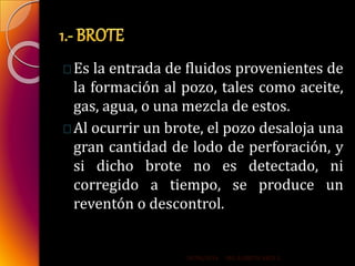 Es la entrada de fluidos provenientes de 
la formación al pozo, tales como aceite, 
gas, agua, o una mezcla de estos. 
Al ...