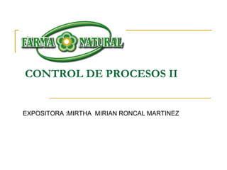 CONTROL DE PROCESOS II
EXPOSITORA :MIRTHA MIRIAN RONCAL MARTINEZ
 