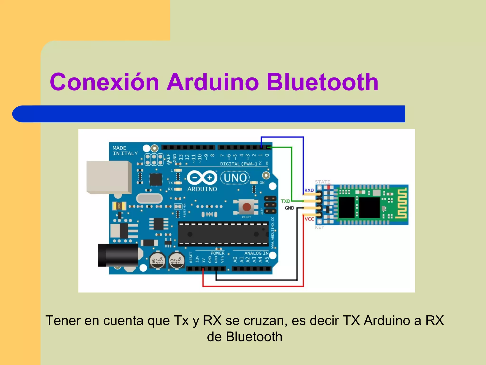 Conexión Arduino Bluetooth
Tener en cuenta que Tx y RX se cruzan, es decir TX Arduino a RX
de Bluetooth
 