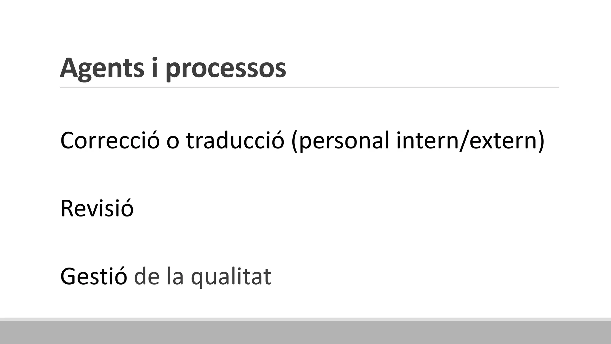 Agents i processos
Correcció o traducció (personal intern/extern)
Revisió
Gestió de la qualitat
 