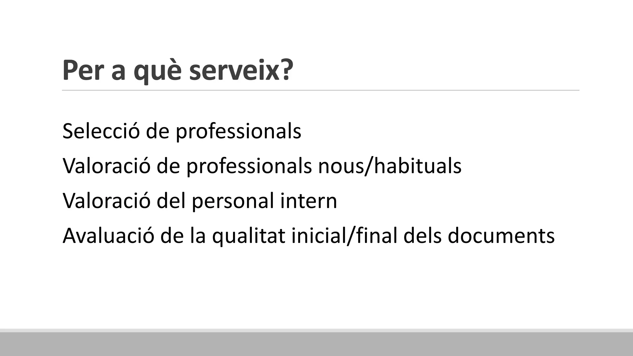 Per a què serveix?
Selecció de professionals
Valoració de professionals nous/habituals
Valoració del personal intern
Avaluació de la qualitat inicial/final dels documents
 