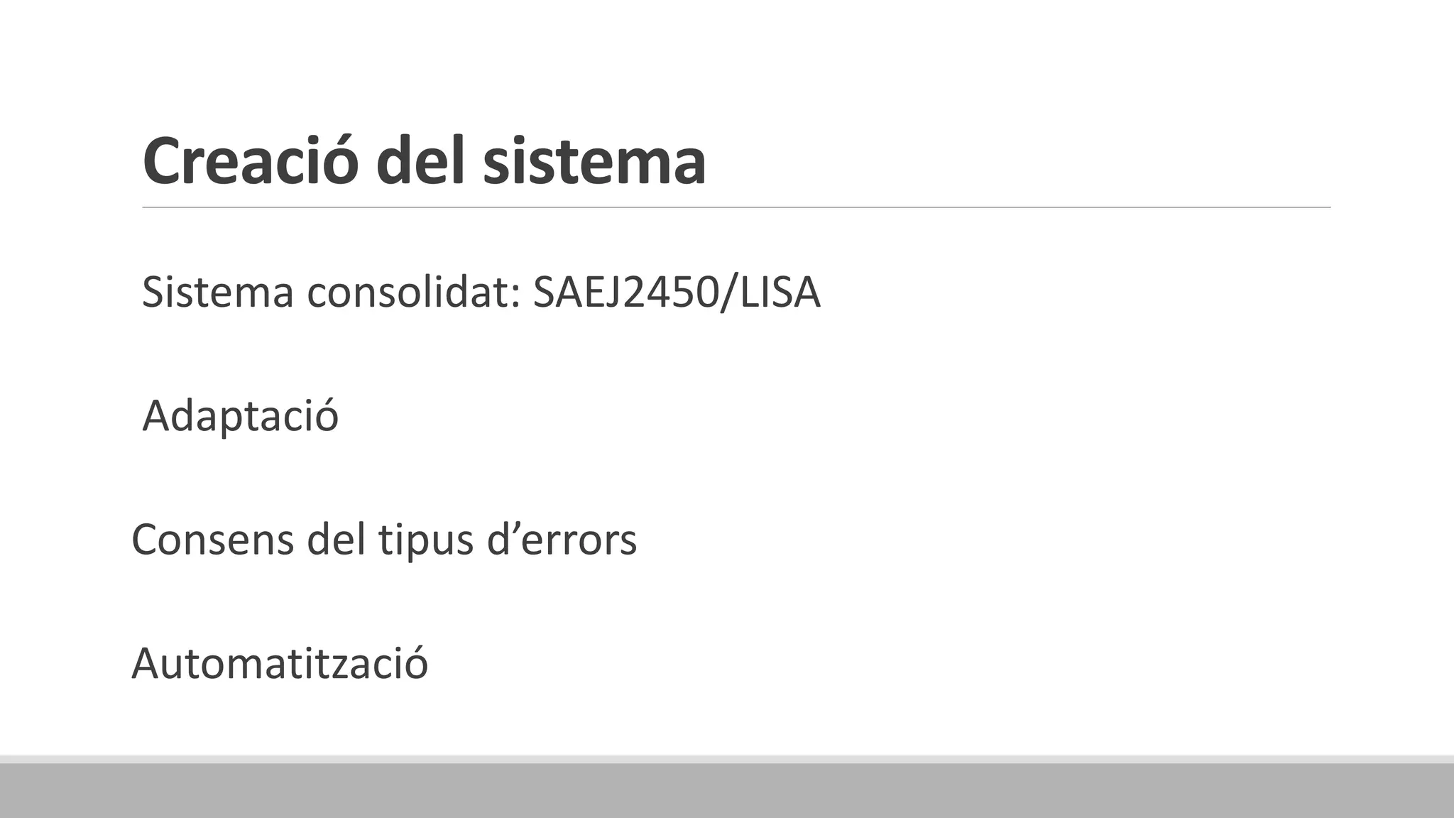 Creació del sistema
Sistema consolidat: SAEJ2450/LISA
Adaptació
Consens del tipus d’errors
Automatització
 