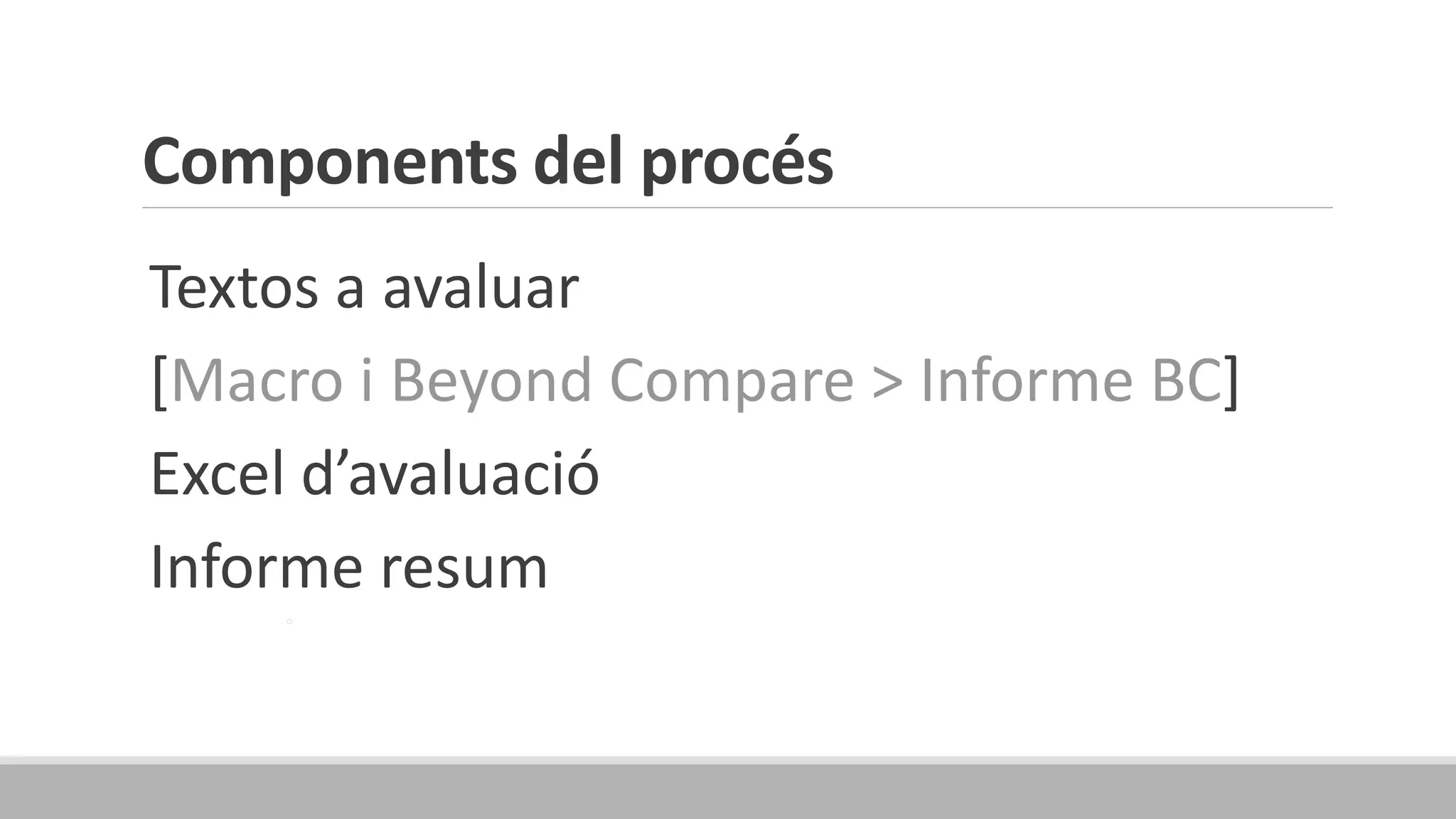 Components del procés
Textos a avaluar
[Macro i Beyond Compare > Informe BC]
Excel d’avaluació
Informe resum
◦
 