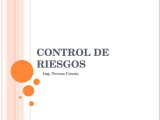 CONTROL DE RIESGOS Ing. Teresa Cossío 