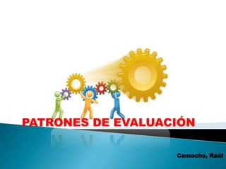 Camacho, Raúl
PATRONES DE EVALUACIÓN
 