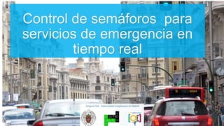 Control de semáforos para
servicios de emergencia en
tiempo real
 