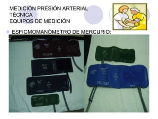 MEDICIÓN PRESIÓN ARTERIAL
 TÉCNICA
 EQUIPOS DE MEDICIÓN

 ESFIGMOMANÓMETRO DE MERCURIO:
 