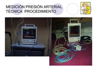 MEDICIÓN PRESIÓN ARTERIAL
TÉCNICA PROCEDIMIENTO
 