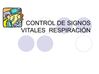 CONTROL DE SIGNOS VITALES  RESPIRACIÓN 