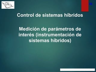 II Taller Internacional de Sistemas Híbridos
IIE
Control de sistemas híbridos
Medición de parámetros de
interés (instrumentación de
sistemas híbridos)
 