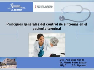Principios generales del control de síntomas en el
paciente terminal
Dra. Ana Egea Ronda
Dr. Alberto Pedro Salazar
MFyC C.S. Algemesi
 