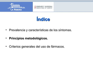 ÍndiceÍndice
• Prevalencia y características de los síntomas.
• Principios metodológicos.Principios metodológicos.
• Criterios generales del uso de fármacos.
 