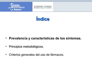 ÍndiceÍndice
• Prevalencia y características de los síntomas.
• Principios metodológicos.Principios metodológicos.
• Criterios generales del uso de fármacos.
 