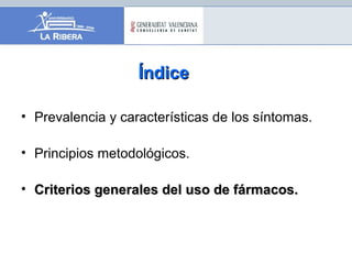 ÍndiceÍndice
• Prevalencia y características de los síntomas.
• Principios metodológicos.
• Criterios generales del uso de fármacos.Criterios generales del uso de fármacos.
 