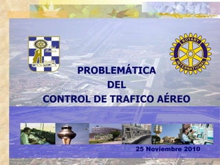PROBLEMÁTICA DEL  CONTROL DE TRAFICO AÉREO 25 Noviembre 2010 