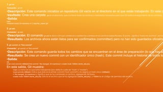 1. git init
•Comando: git init
•Descripción: Este comando inicializa un repositorio Git vacío en el directorio en el que estás trabajando. En este c
•esultado: Crea una carpeta .git en el directorio, que contiene todos los archivos y metadatos necesarios para que Git realice el seguimiento de los cambios.
•Salida:
bash
Initialized empty Git repository in C:/app/Api_capas/.git/
2. git add .
•Comando: git add .
•Descripción: El comando git add le dice a Git que comience a rastrear los cambios en los archivos especificados. El punto . significa "todos los archivos", por lo
•Resultado: Los archivos ahora están listos para ser confirmados (committed) pero no han sido guardados oficialme
3. git commit -m "first commit"
•Comando: git commit -m "first commit"
•Descripción: Este comando guarda todos los cambios que se encuentran en el área de preparación (lo que has añ
•Resultado: Se crea un nuevo commit con un identificador único (hash). Este commit incluye el historial de todos lo
•Salida:
sql
[main (root-commit) c996ab0] first commit 1 file changed, 34 insertions(+) create mode 100644 cliente_alta.php
En esta salida, Git muestra:
•main: La rama en la que estás trabajando (por defecto suele ser "main" o "master").
•(root-commit) c996ab0: Indica que este es el primer commit ("root commit") y le asigna un hash único (c996ab0).
•1 file changed, 34 insertions(+): Significa que se ha cambiado un archivo, agregando 34 líneas.
•create mode 100644 cliente_alta.php: Este es el archivo que se ha agregado (cliente_alta.php), y 100644 es el código de permisos del archivo.
 