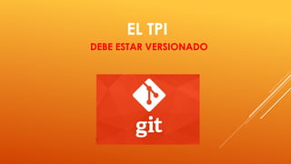 EL TPI
DEBE ESTAR VERSIONADO
 