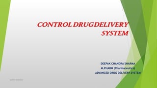 CONTROLDRUGDELIVERY
SYSTEM
DEEPAK CHANDRA SHARMA
M.PHARM (Pharmaceutics)
ADVANCED DRUG DELIVERY SYSTEM
SGRRITS DEHRADUN 1
 