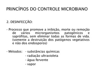 PRINCÍPIOS DO CONTROLE MICROBIANO
2. DESINFECÇÃO:
- Processo que promove a inibição, morte ou remoção
de vários microrgani...