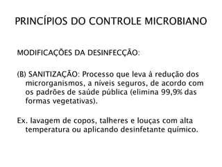 PRINCÍPIOS DO CONTROLE MICROBIANO
MODIFICAÇÕES DA DESINFECÇÃO:
(B) SANITIZAÇÃO: Processo que leva à redução dos
microrgani...