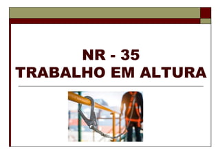 NR - 35
TRABALHO EM ALTURA
 