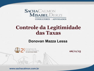 www.sachacalmon.com.br
Controle da Legitimidade
das Taxas
Donovan Mazza Lessa
06/11/15
1
 