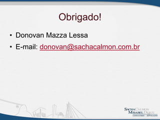 Obrigado!
• Donovan Mazza Lessa
• E-mail: donovan@sachacalmon.com.br
21
 