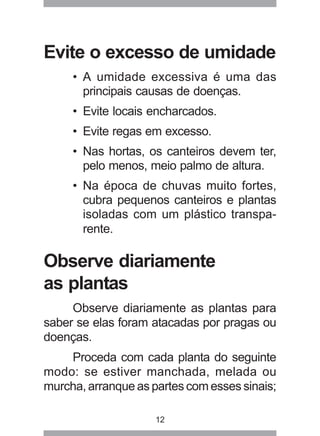 12
Evite o excesso de umidade
• A umidade excessiva é uma das
principais causas de doenças.
• Evite locais encharcados.
• ...