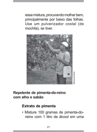21
essamistura,procurandomolharbem,
principalmente por baixo das folhas.
Use um pulverizador costal (de
mochila), se tiver...