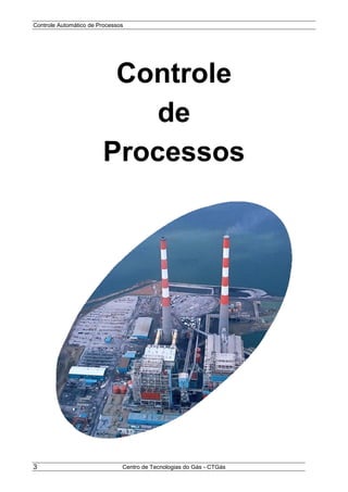 Controle Automático de Processos
Centro de Tecnologias do Gás - CTGás3
Controle
de
Processos
 