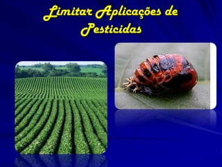 Limitar Aplicações de
     Pesticidas
 