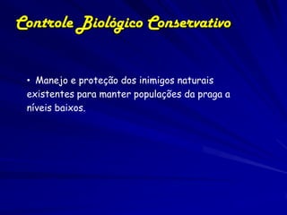 Controle Biológico Conservativo


 • Manejo e proteção dos inimigos naturais
 existentes para manter populações da praga a...
